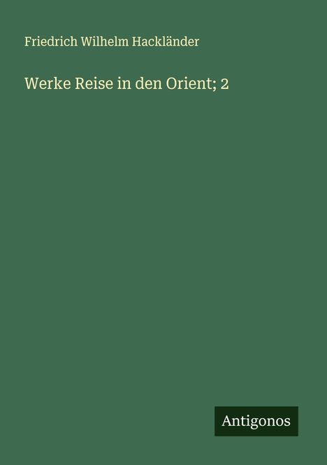 Friedrich Wilhelm Hackländer: Werke Reise in den Orient; 2, Buch