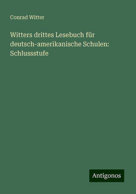 Conrad Witter: Witters drittes Lesebuch für deutsch-amerikanische Schulen: Schlussstufe, Buch