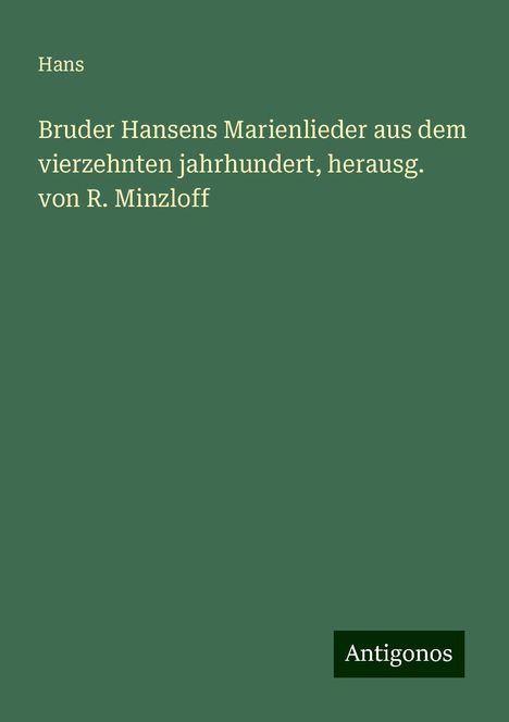 Hans: Bruder Hansens Marienlieder aus dem vierzehnten jahrhundert, herausg. von R. Minzloff, Buch