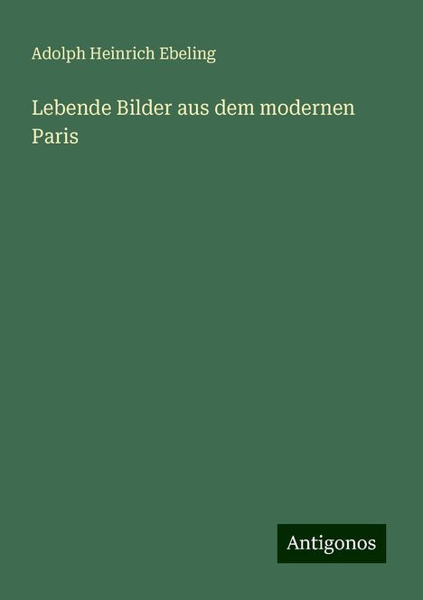 Adolph Heinrich Ebeling: Lebende Bilder aus dem modernen Paris, Buch