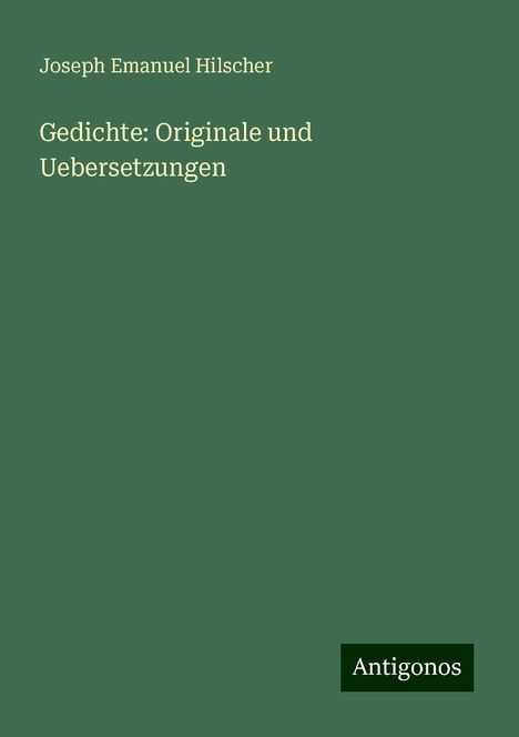 Joseph Emanuel Hilscher: Gedichte: Originale und Uebersetzungen, Buch