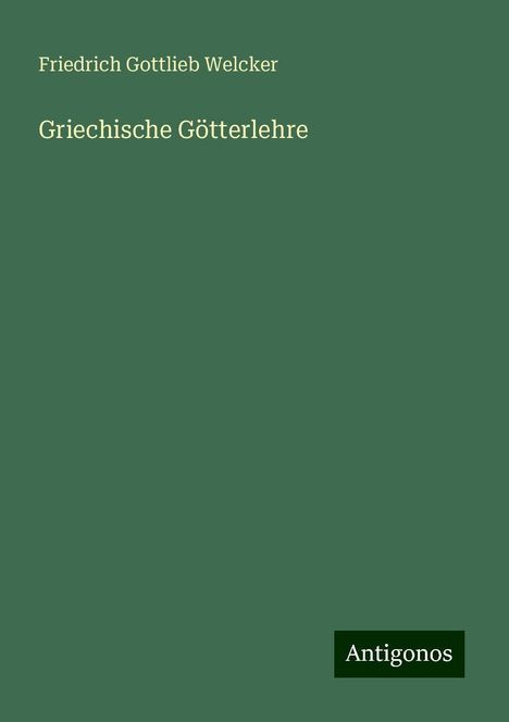 Friedrich Gottlieb Welcker: Welcker, F: Griechische Götterlehre, Buch