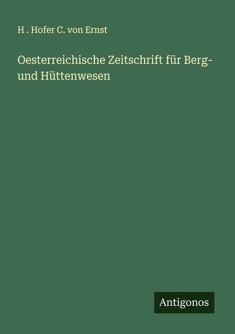 H . Hofer C. von Ernst: Oesterreichische Zeitschrift für Berg- und Hüttenwesen, Buch