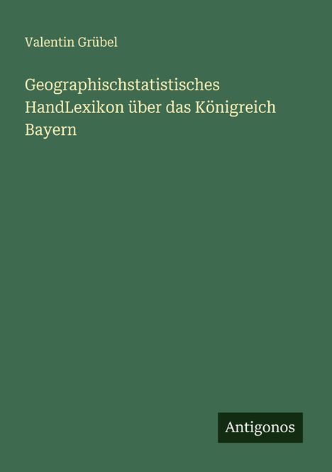 Valentin Grübel: Geographischstatistisches HandLexikon über das Königreich Bayern, Buch