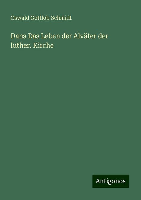 Oswald Gottlob Schmidt: Dans Das Leben der Alväter der luther. Kirche, Buch