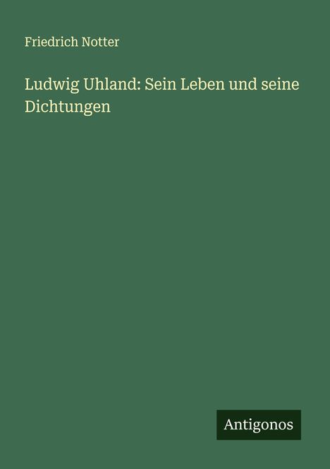Friedrich Notter: Ludwig Uhland: Sein Leben und seine Dichtungen, Buch