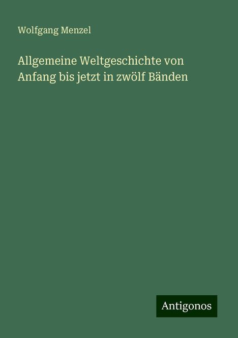 Wolfgang Menzel: Allgemeine Weltgeschichte von Anfang bis jetzt in zwölf Bänden, Buch