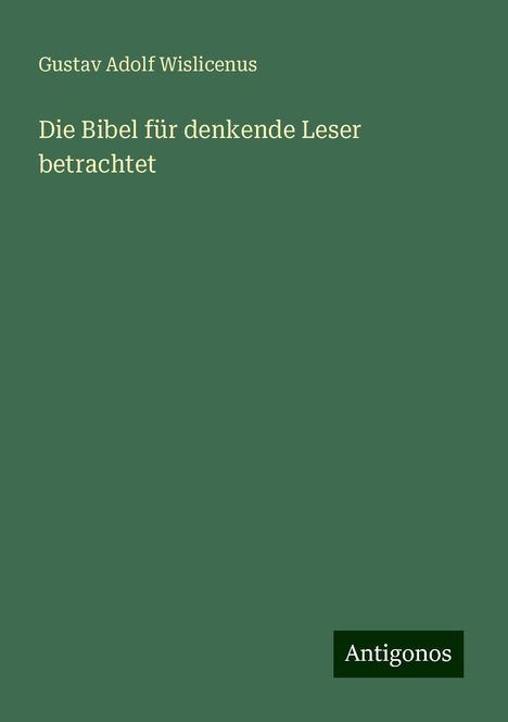 Gustav Adolf Wislicenus: Wislicenus, G: Bibel für denkende Leser betrachtet, Buch