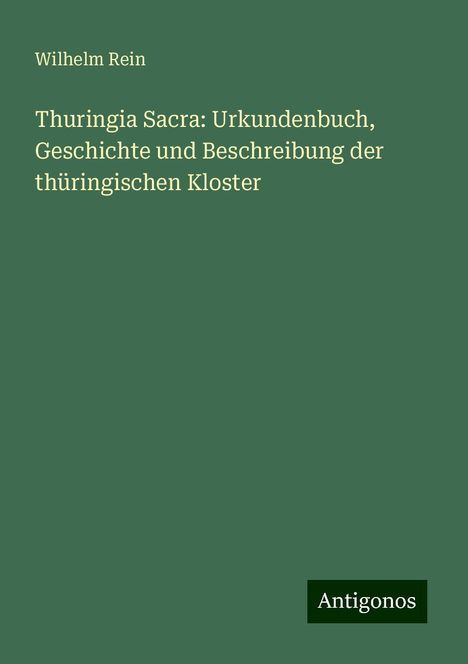 Wilhelm Rein: Thuringia Sacra: Urkundenbuch, Geschichte und Beschreibung der thüringischen Kloster, Buch