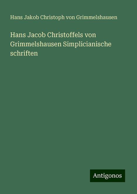 Hans Jakob Christoph Von Grimmelshausen: Hans Jacob Christoffels von Grimmelshausen Simplicianische schriften, Buch
