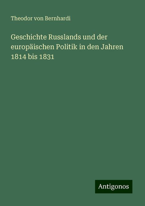 Theodor Von Bernhardi: Geschichte Russlands und der europäischen Politik in den Jahren 1814 bis 1831, Buch