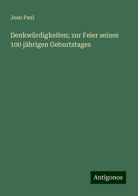 Jean Paul: Denkwürdigkeiten; zur Feier seines 100 jährigen Geburtstages, Buch
