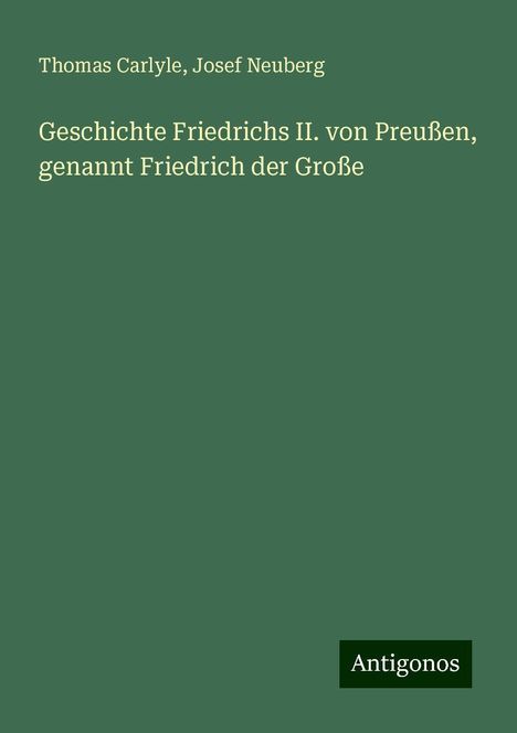 Thomas Carlyle: Geschichte Friedrichs II. von Preußen, genannt Friedrich der Große, Buch