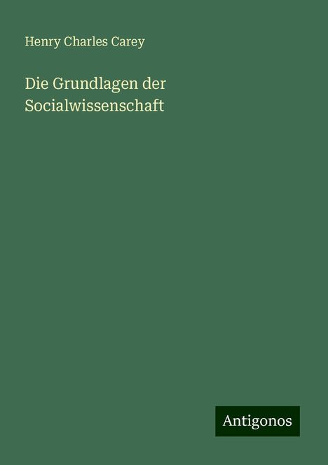 Henry Charles Carey: Die Grundlagen der Socialwissenschaft, Buch