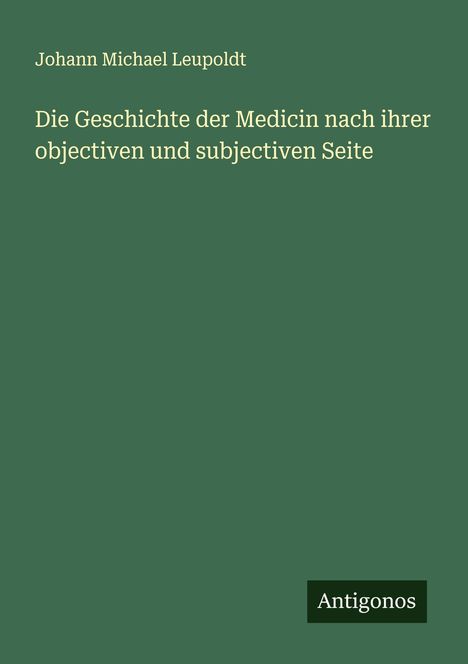 Johann Michael Leupoldt: Die Geschichte der Medicin nach ihrer objectiven und subjectiven Seite, Buch