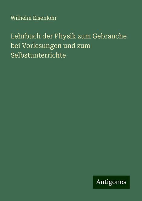 Wilhelm Eisenlohr: Lehrbuch der Physik zum Gebrauche bei Vorlesungen und zum Selbstunterrichte, Buch