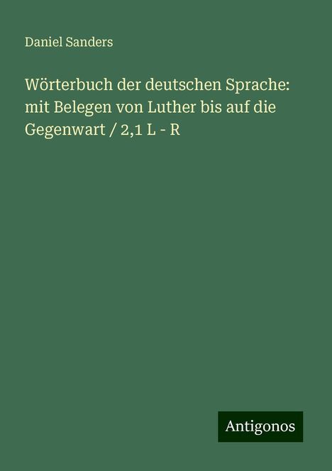 Daniel Sanders: Wörterbuch der deutschen Sprache: mit Belegen von Luther bis auf die Gegenwart / 2,1 L - R, Buch