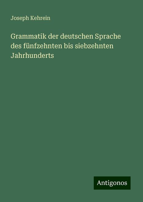 Joseph Kehrein: Grammatik der deutschen Sprache des fünfzehnten bis siebzehnten Jahrhunderts, Buch