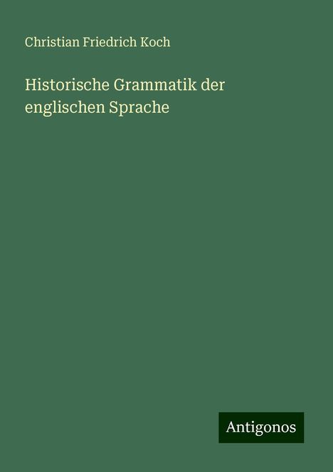 Christian Friedrich Koch: Historische Grammatik der englischen Sprache, Buch