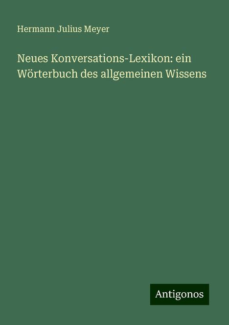 Hermann Julius Meyer: Neues Konversations-Lexikon: ein Wörterbuch des allgemeinen Wissens, Buch