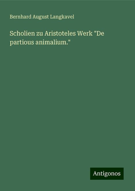 Bernhard August Langkavel: Scholien zu Aristoteles Werk "De partious animalium.", Buch