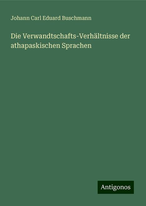 Johann Carl Eduard Buschmann: Die Verwandtschafts-Verhältnisse der athapaskischen Sprachen, Buch