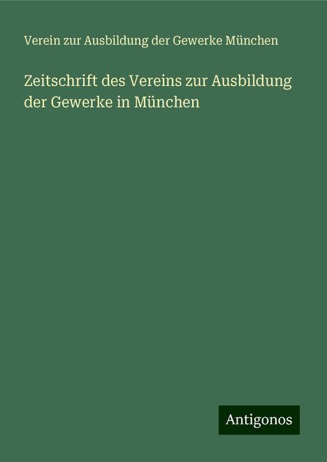 Verein zur Ausbildung der Gewerke München: Zeitschrift des Vereins zur Ausbildung der Gewerke in München, Buch