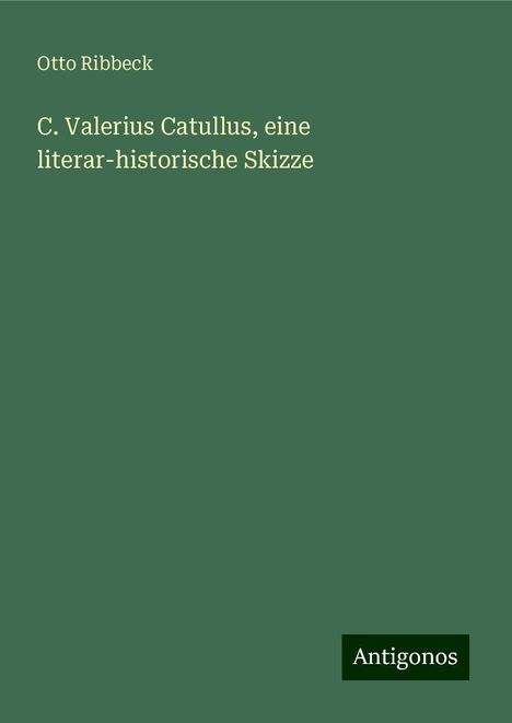 Otto Ribbeck: C. Valerius Catullus, eine literar-historische Skizze, Buch