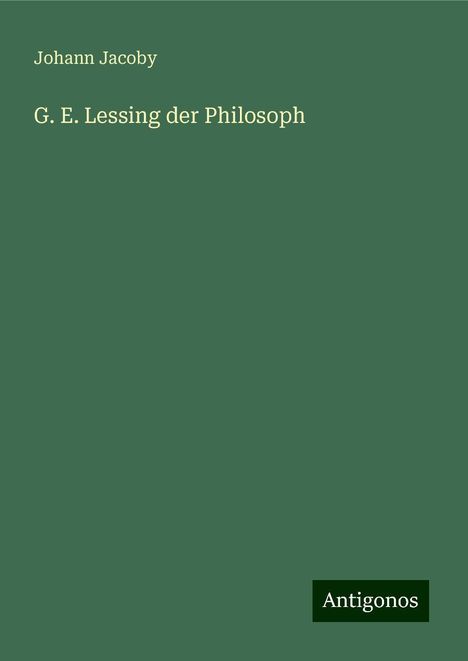 Johann Jacoby: G. E. Lessing der Philosoph, Buch
