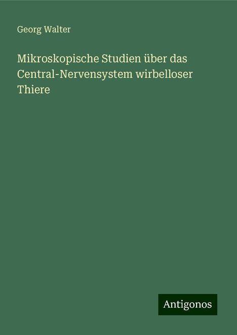 Georg Walter: Walter, G: Mikroskopische Studien über das Central-Nervensys, Buch