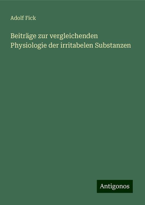 Adolf Fick: Beiträge zur vergleichenden Physiologie der irritabelen Substanzen, Buch