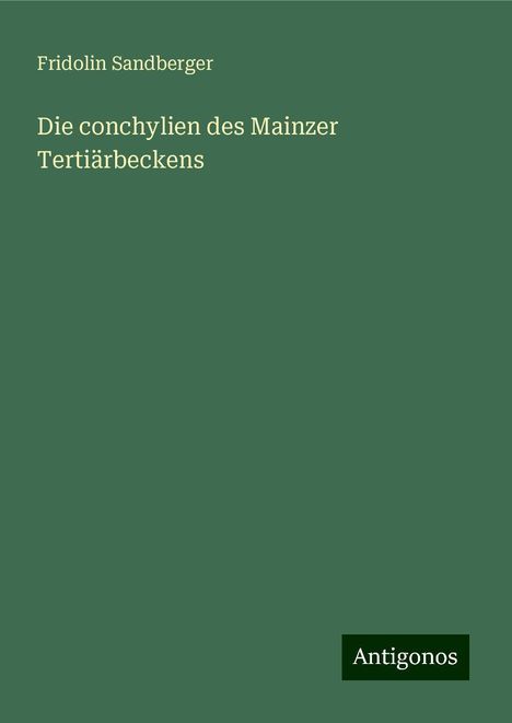 Fridolin Sandberger: Die conchylien des Mainzer Tertiärbeckens, Buch