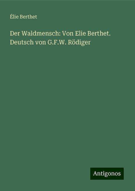 Élie Berthet: Der Waldmensch: Von Elie Berthet. Deutsch von G.F.W. Rödiger, Buch