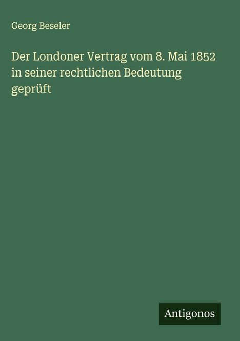 Georg Beseler: Der Londoner Vertrag vom 8. Mai 1852 in seiner rechtlichen Bedeutung geprüft, Buch