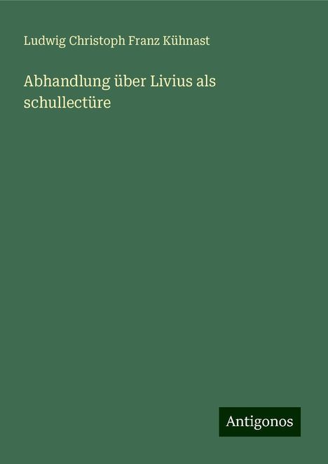 Ludwig Christoph Franz Kühnast: Abhandlung über Livius als schullectüre, Buch