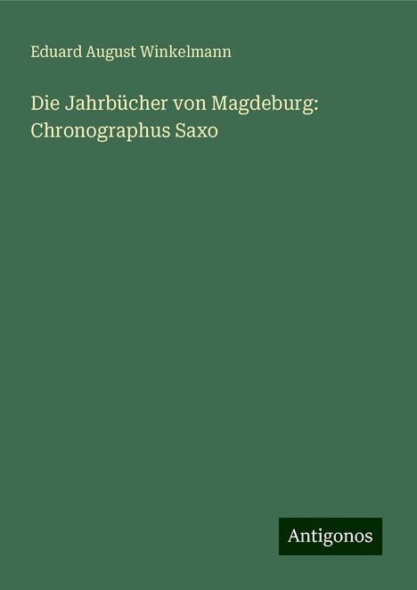 Eduard August Winkelmann: Die Jahrbücher von Magdeburg: Chronographus Saxo, Buch