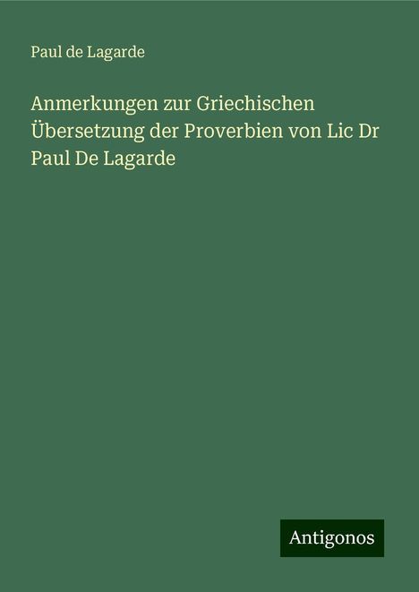 Paul De Lagarde: Anmerkungen zur Griechischen Übersetzung der Proverbien von Lic Dr Paul De Lagarde, Buch
