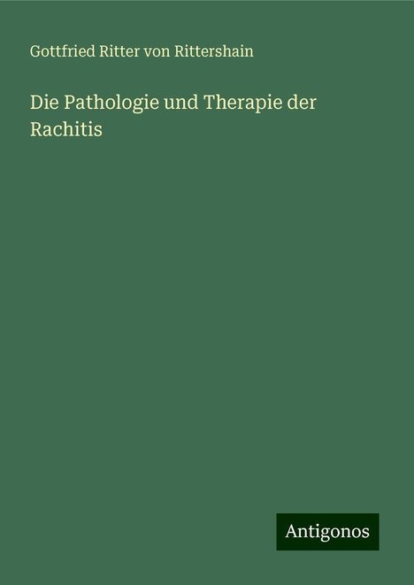 Gottfried Ritter von Rittershain: Die Pathologie und Therapie der Rachitis, Buch