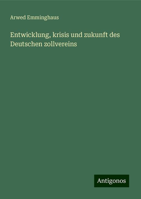 Arwed Emminghaus: Entwicklung, krisis und zukunft des Deutschen zollvereins, Buch