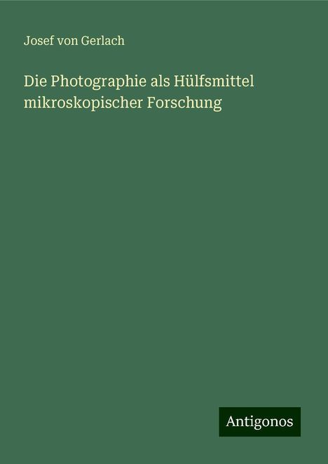 Josef Von Gerlach: Die Photographie als Hülfsmittel mikroskopischer Forschung, Buch