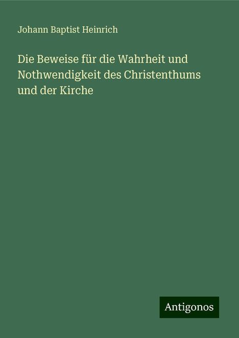 Johann Baptist Heinrich: Heinrich, J: Beweise für die Wahrheit und Nothwendigkeit des, Buch