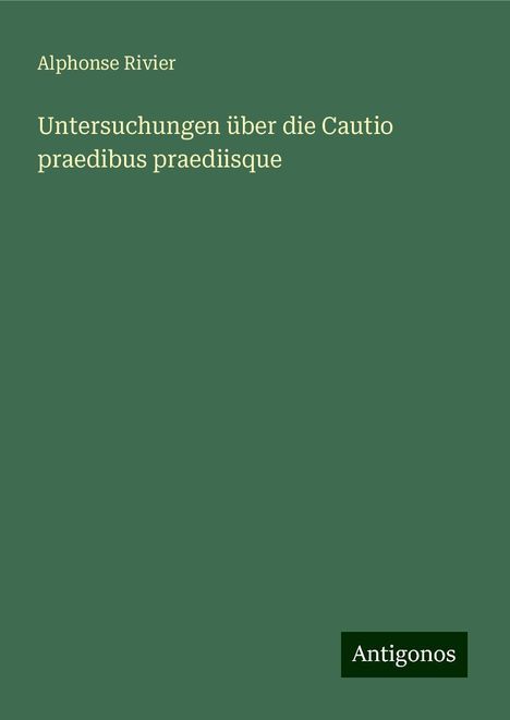 Alphonse Rivier: Untersuchungen über die Cautio praedibus praediisque, Buch