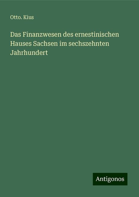 Otto. Kius: Das Finanzwesen des ernestinischen Hauses Sachsen im sechszehnten Jahrhundert, Buch