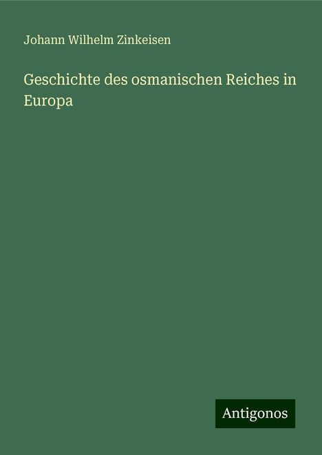 Johann Wilhelm Zinkeisen: Geschichte des osmanischen Reiches in Europa, Buch