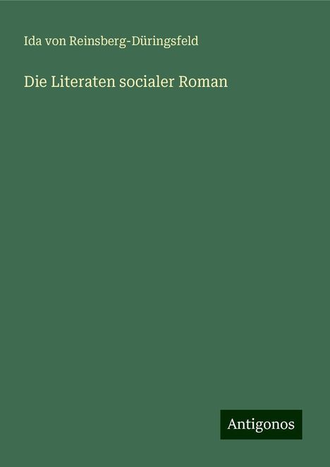 Ida von Reinsberg-Düringsfeld: Die Literaten socialer Roman, Buch