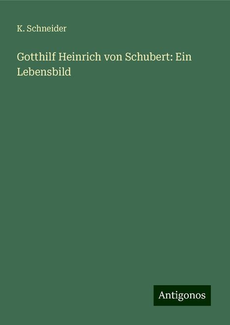 K. Schneider: Gotthilf Heinrich von Schubert: Ein Lebensbild, Buch