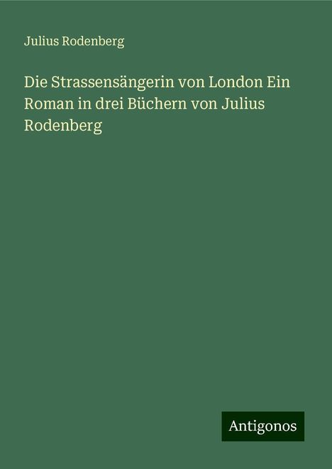 Julius Rodenberg: Die Strassensängerin von London Ein Roman in drei Büchern von Julius Rodenberg, Buch