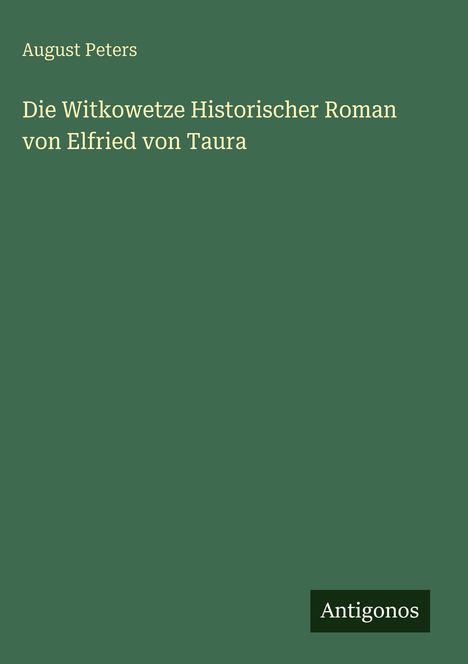 August Peters: Die Witkowetze Historischer Roman von Elfried von Taura, Buch