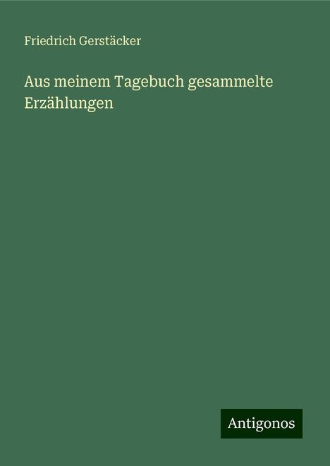 Friedrich Gerstäcker: Aus meinem Tagebuch gesammelte Erzählungen, Buch