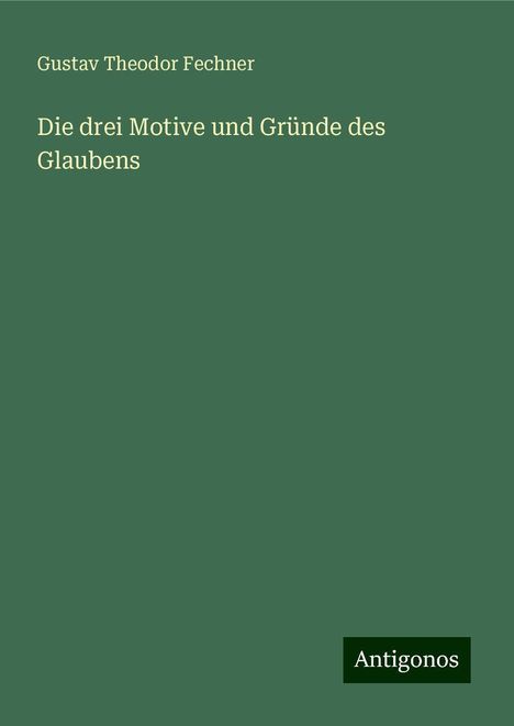Gustav Theodor Fechner: Die drei Motive und Gründe des Glaubens, Buch
